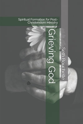 Grieving God: Spiritual Formation for Post-Christendom Ministry by Arnold, Christian