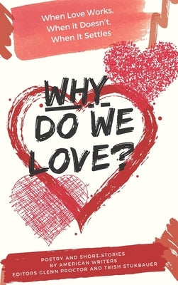 Why Do We Love? When Love Works, When It Doesn't, When It Settles by Proctor, Glenn