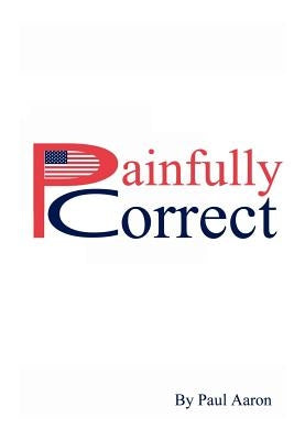 Painfully Correct by Aaron, Paul