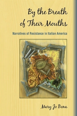 By the Breath of Their Mouths: Narratives of Resistance in Italian America by Bona, Mary Jo