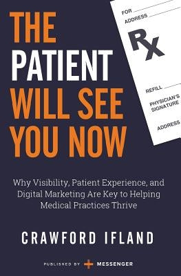 The Patient Will See You Now: Why Visibility, Patient Experience, and Digital Marketing Are Key to Helping Medical Practices Thrive by Messenger