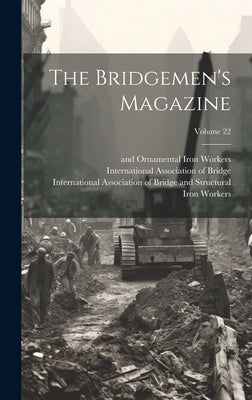 The Bridgemen's Magazine; Volume 22 by International Association of Bridge and