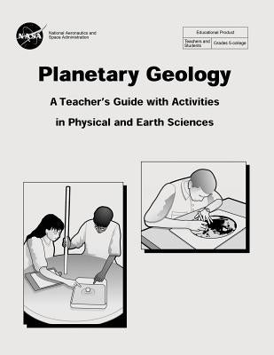 Planetary Geology: A Teacher's Guide With Activities in Physical and Earth Sciences by Administration, National Aeronautics and