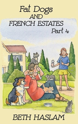 Fat Dogs and French Estates, Part 4 by Haslam, Beth