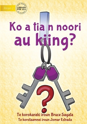 Have You Seen My Keys? - Ko a tia n noori au kiing? (Te Kiribati) by Sagata, Bruce