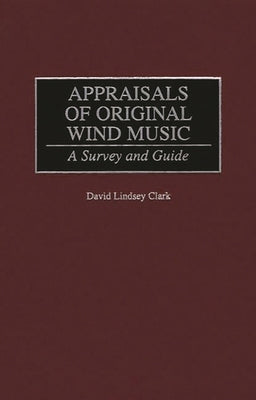 Appraisals of Original Wind Music: A Survey and Guide by Clark, David L.