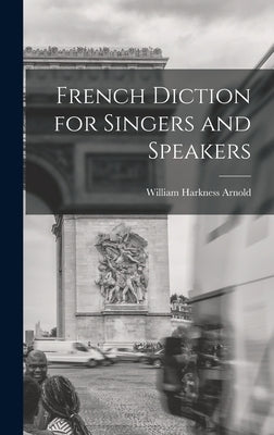 French Diction for Singers and Speakers by Arnold, William Harkness