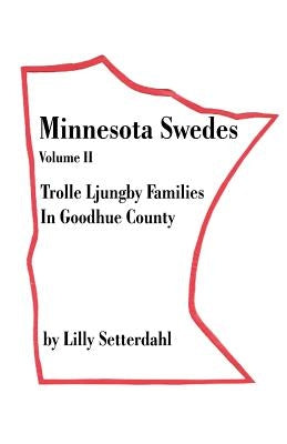 Minnesota Swedes Volume II: Trolle Ljungby Families in Goodhue County by Setterdahl, Lilly