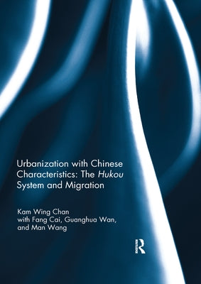 Urbanization with Chinese Characteristics: The Hukou System and Migration by Chan, Kam Wing