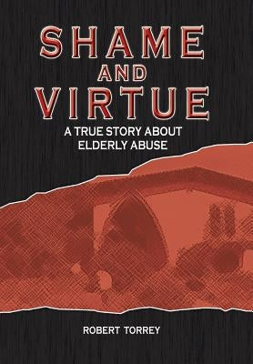 Shame and Virtue: A True Story about Elderly Abuse by Torrey, Robert