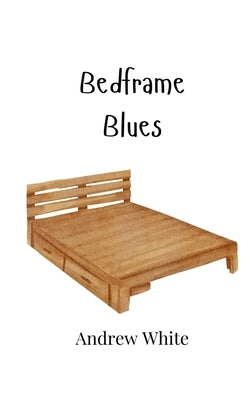 Bedframe Blues by White, Andrew