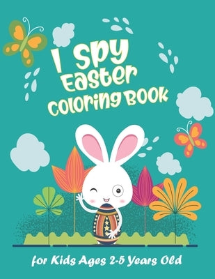 I Spy Easter Coloring Book for Kids Ages 2-5 Years Old: Happy Easter With Amazing Bunny, Easy Coloring Gift Book For Toddlers & Preschool by Child, Special