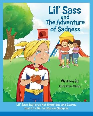 Lil' Sass and The Adventure of Sadness: Lil' Sass Explores her Emotions and Learns that it's OK to Express Sadness by Mann, Christie