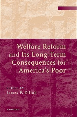 Welfare Reform and its Long-Term Consequences for America's Poor by Ziliak, James P.