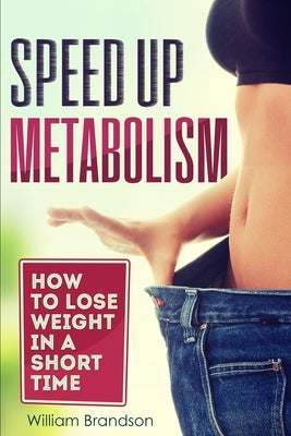 Speed Up Metabolism: How to lose weight in a short time (metabolism diet, fast metabolism revolution, metabolism booster) by Brandson, William
