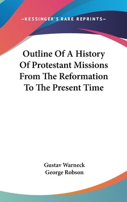 Outline Of A History Of Protestant Missions From The Reformation To The Present Time by Warneck, Gustav