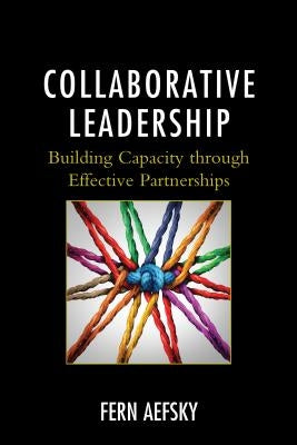Collaborative Leadership: Building Capacity Through Effective Partnerships by Aefsky, Fern