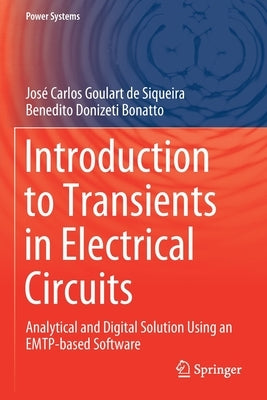 Introduction to Transients in Electrical Circuits: Analytical and Digital Solution Using an Emtp-Based Software by Goulart de Siqueira, José Carlos