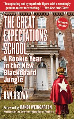 The Great Expectations School: A Rookie Year in the New Blackboard Jungle by Brown, Dan