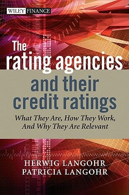 The Rating Agencies and Their Credit Ratings: What They Are, How They Work, and Why They Are Relevant by Langohr, Herwig