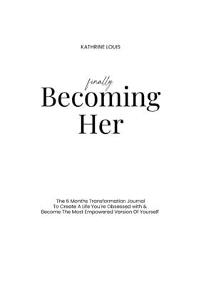 Finally Becoming Her: The 6-Month Transformation Journal To Create A Life You´re Obsessed with & Become The Most Empowered Version Of Yourself by Louis, Kathrine