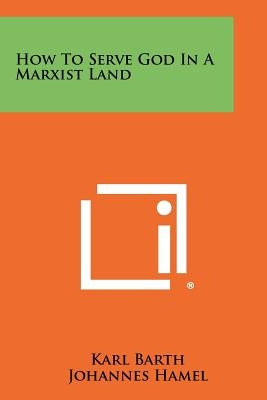 How To Serve God In A Marxist Land by Barth, Karl