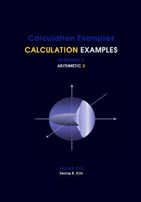 Calculation Examples Arithmetic 2 by Kim, Seong R.
