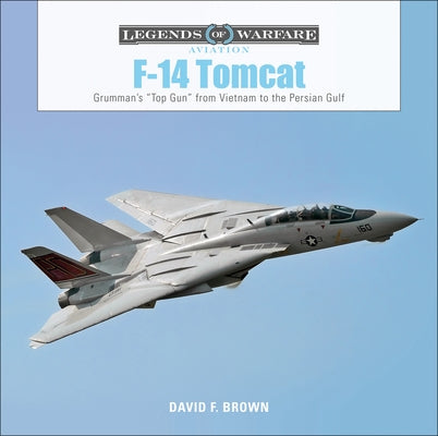 F-14 Tomcat: Grumman's "Top Gun" from Vietnam to the Persian Gulf by Brown, David F.