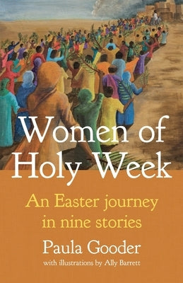 Women of Holy Week: An Easter Journey in Nine Stories by Gooder, Paula