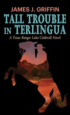 Tall Trouble in Terlingua: A Texas Ranger Luke Caldwell Novel by Griffin, James J.