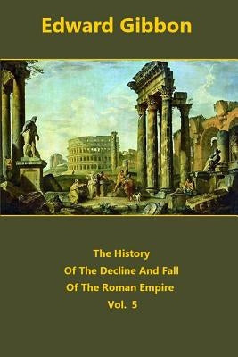 The History Of The Decline And Fall Of The Roman Empire volume 5 by Gibbon, Edward