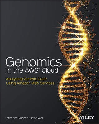 Genomics in the Aws Cloud: Performing Genome Analysis Using Amazon Web Services by Vacher, Catherine