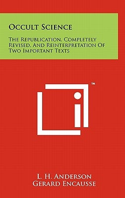 Occult Science: The Republication, Completely Revised, and Reinterpretation of Two Important Texts by Anderson, L. H.