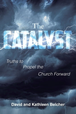 The CATALYST: Truths to Propel the Church Forward by Belcher, David