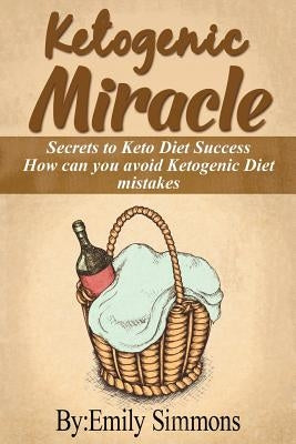 Ketogenic Miracle: Enhancing Health while Increasing Weight Loss Success How can you avoid Ketogenic Diet mistakes by Simmons, Emily