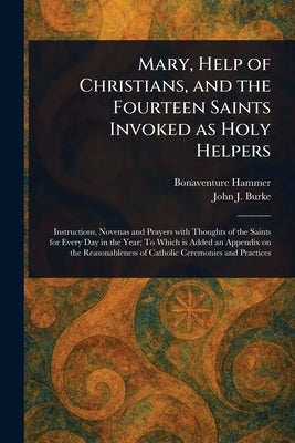 Mary, Help of Christians, and the Fourteen Saints Invoked as Holy Helpers by Hammer, Bonaventure