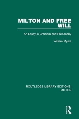 Milton and Free Will: An Essay in Criticism and Philosophy by Myers, William