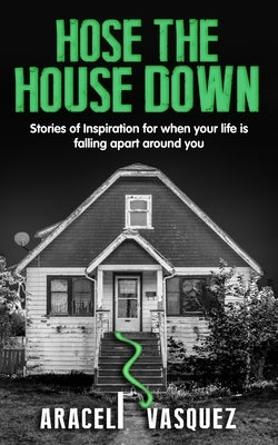 Hose the House Down by Vasquez, Araceli