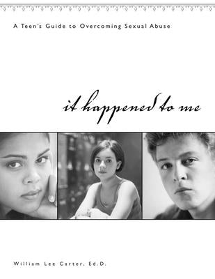 It Happened to Me: A Teen's Guide to Overcoming Sexual Abuse by Carter, William Lee