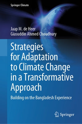 Strategies for Adaptation to Climate Change in a Transformative Approach: Building on the Bangladesh Experience by de Heer, Jaap M.