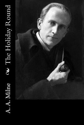 The Holiday Round by Milne, A. A.