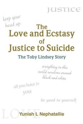 The Love and Ecstasy of Justice to Suicide: The Toby Lindsey Story by Nephatallie, Yunish L.