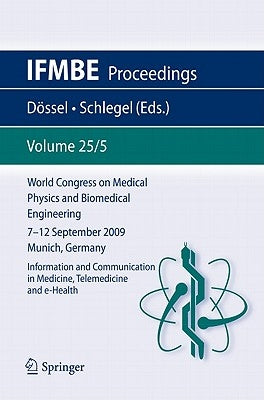 World Congress on Medical Physics and Biomedical Engineering September 7 - 12, 2009 Munich, Germany: Vol. 25/V Information and Communication in Medici by Dössel, Olaf
