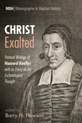 Christ Exalted: Pastoral Writings of Hanserd Knollys with an Essay on His Eschatological Thought by Howson, Barry H.