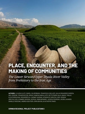 Place, Encounter, and the Making of Communities: The Lower Sirwan/Upper Diyala River Valley from Prehistory to the Iron Age by Claudia, Glatz