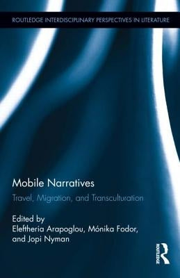 Mobile Narratives: Travel, Migration, and Transculturation by Arapoglou, Eleftheria