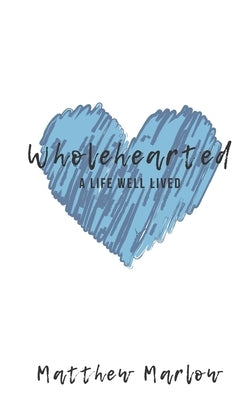 Wholehearted: A life well lived by Marlow, Matthew