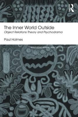 The Inner World Outside: Object Relations Theory and Psychodrama by Holmes, Paul