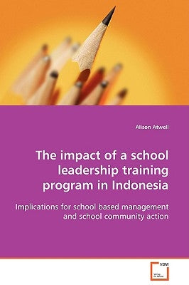 The impact of a school leadership training program in Indonesia by Atwell, Alison