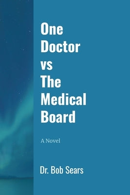 One Doctor vs The Medical Board by Sears, Bob